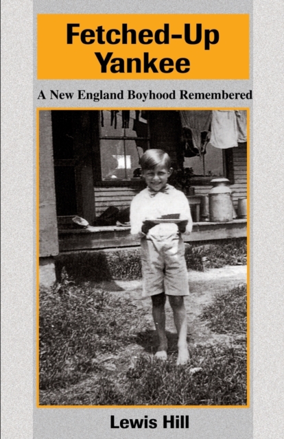 Fetched-Up Yankee : A New England Boyhood Remembered, Paperback / softback Book