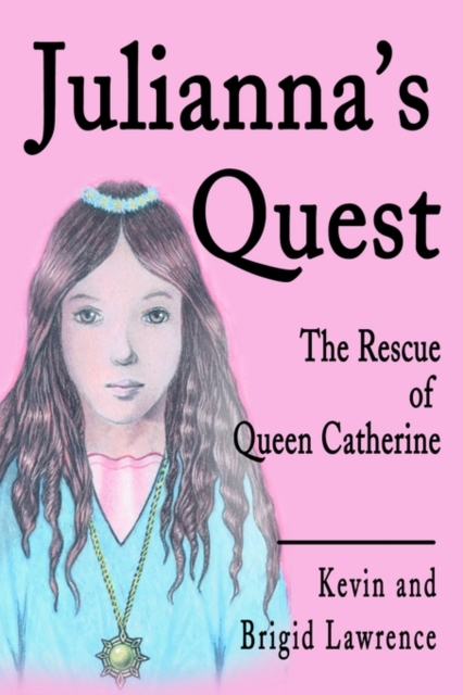 Julianna's Quest : The Rescue of Queen Catherine, Paperback / softback Book