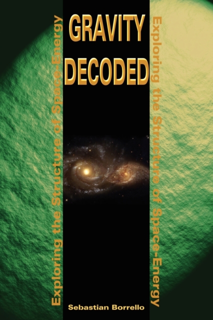 Gravity Decoded : Exploring the Structure of Space-Energy, Paperback / softback Book