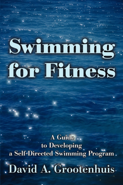 Swimming for Fitness : A Guide to Developing a Self-Directed Swimming Program, Paperback / softback Book