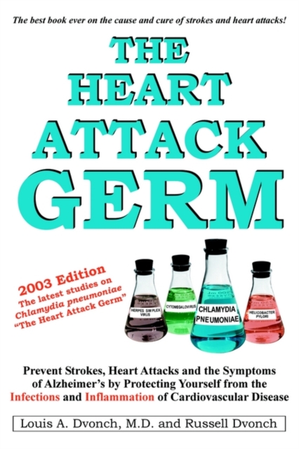 The Heart Attack Germ : Prevent Strokes, Heart Attacks and the Symptoms of Alzheimer's by Protecting Yourself from the Infections and Inflammation of Cardiovascular Disease, Paperback / softback Book