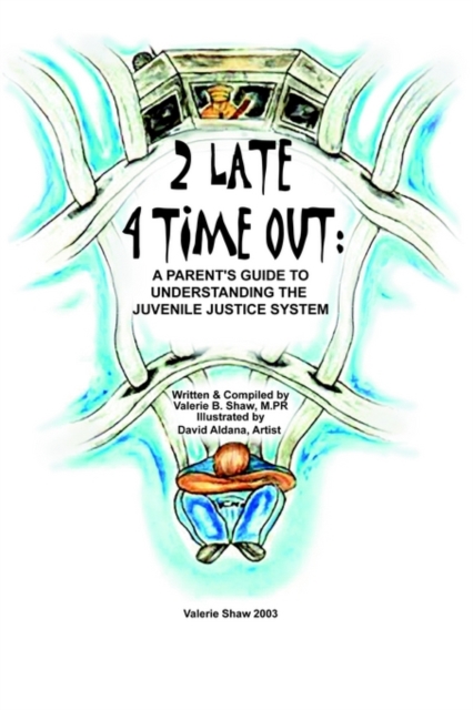 2 Late 4 Time Out : A Parent's Guide to Understanding the Juvenile Justice System, Paperback / softback Book