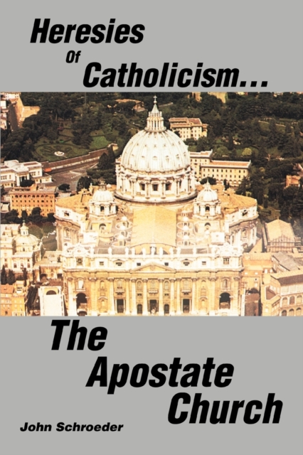 Heresies of Catholicism...The Apostate Church, Paperback / softback Book