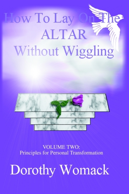 How To Lay On The Altar Without Wiggling : VOLUME TWO: Principles for Personal Transformation, Paperback / softback Book