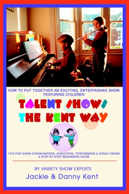 Talent Shows the Kent Way : How to Put Together an Exciting, Entertaining Show Featuring Children, Paperback / softback Book