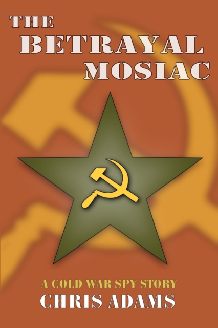 The Betrayal Mosaic : A Cold War Spy Story, Paperback / softback Book