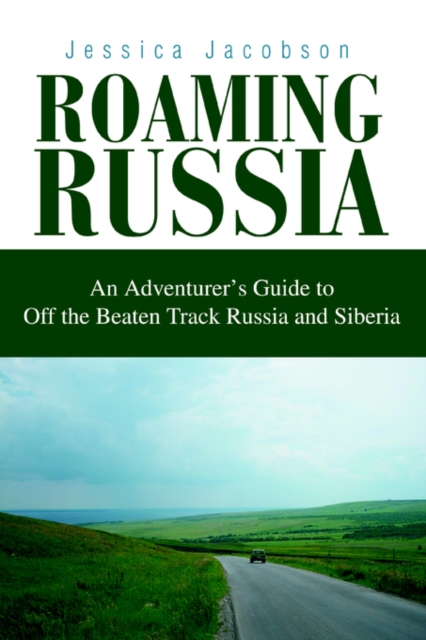 Roaming Russia : An Adventurer's Guide to Off the Beaten Track Russia and Siberia, Paperback / softback Book
