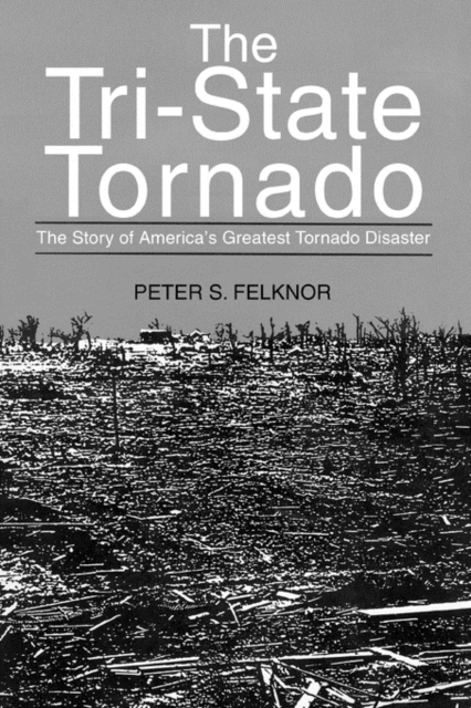 The Tri-State Tornado : The Story of America's Greatest Tornado Disaster, Paperback / softback Book