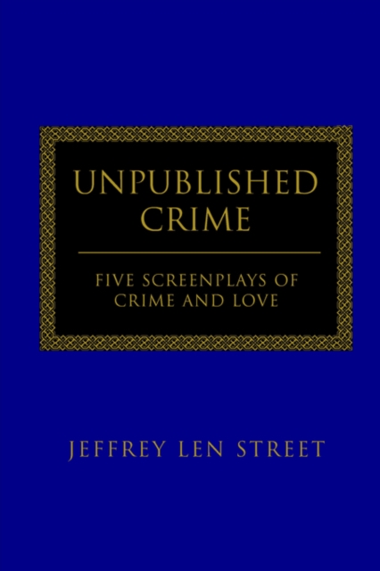 Unpublished Crime : Five Screenplays of Crime and Love, Paperback / softback Book