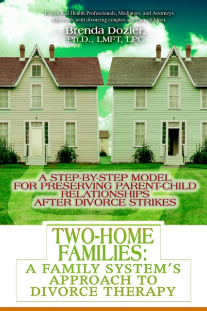 Two-Home Families : A Family System's Approach to Divorce Therapy: A Step-By-Step Model for Preserving Parent-Child Relationships After Divorce Strikes, Paperback / softback Book