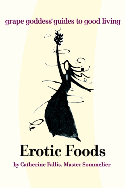 Erotic Foods : Grape Goddess Guides to Good Living, Paperback / softback Book