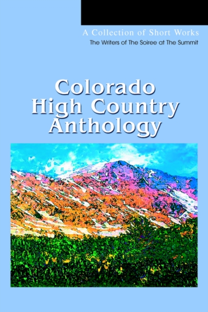 Colorado High Country Anthology : A Collection of Short Works, Paperback / softback Book
