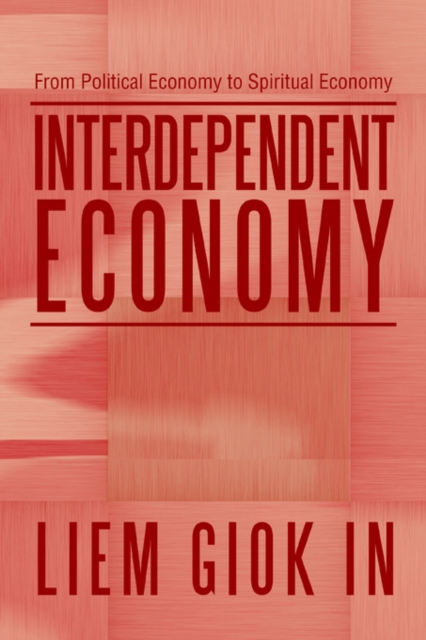 Interdependent Economy : From Political Economy to Spiritual Economy, Paperback / softback Book