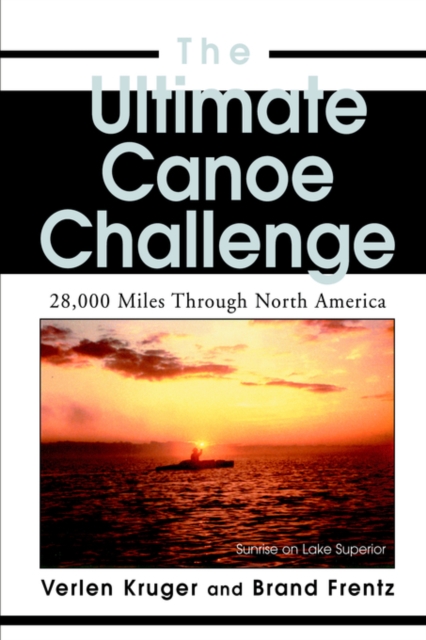 The Ultimate Canoe Challenge : 28,000 Miles Through North America, Paperback / softback Book