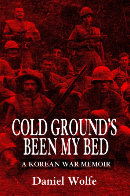 Cold Ground's Been My Bed : A Korean War Memoir, Paperback Book