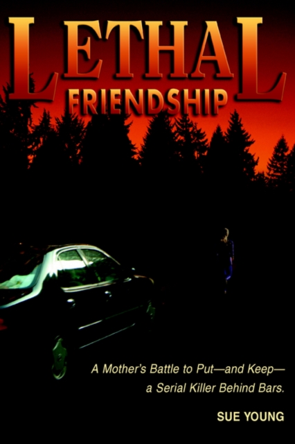 Lethal Friendship : A Mother's Battle to Put--And Keep--A Serial Killer Behind Bars, Paperback / softback Book