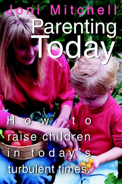 Parenting Today : How to Raise Children in Today's Turbulent Times., Paperback / softback Book