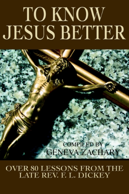 To Know Jesus Better : Over 80 Lessons from the Late REV. F. L. Dickey, Paperback / softback Book