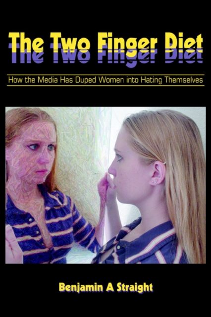 The Two Finger Diet : How the Media Has Duped Women Into Hating Themselves, Paperback / softback Book