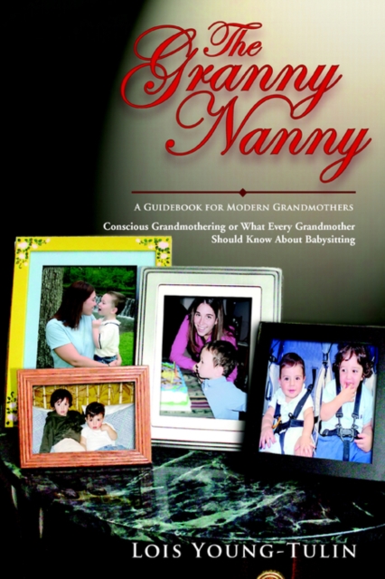 The Granny Nanny : Conscious Grandmothering or What Every Grandmother Should Know about Babysitting, Paperback / softback Book