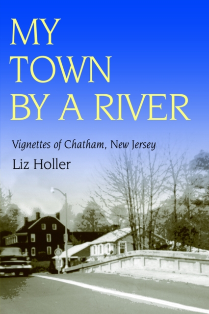 My Town by a River : Vignettes of Chatham, New Jersey, Paperback / softback Book
