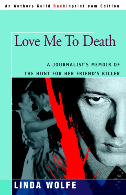 Love Me to Death : A Journalist's Memoir of the Hunt for Her Friend's Killer, Paperback / softback Book