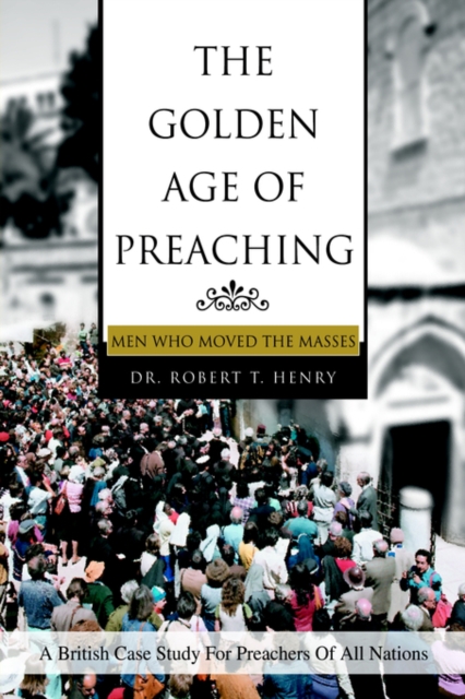The Golden Age of Preaching : Men Who Moved the Masses, Paperback / softback Book