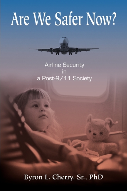Are We Safer Now? : Airline Security in a Post-9/11 Society, Paperback / softback Book