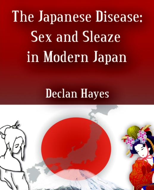 The Japanese Disease : Sex and Sleaze in Modern Japan, Paperback / softback Book