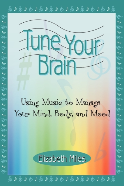 Tune Your Brain : Using Music to Manage Your Mind, Body, and Mood, Paperback / softback Book
