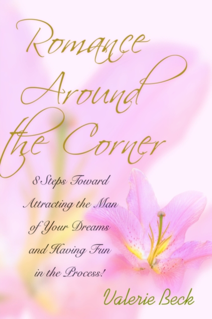 Romance Around the Corner : 8 Steps Toward Attracting the Man of Your Dreams and Having Fun in the Process!, Paperback / softback Book