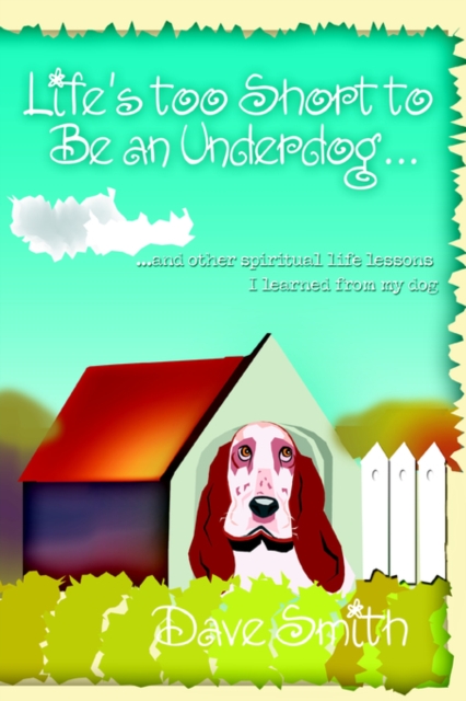 Life's Too Short to Be an Underdog... : ...and Other Spiritual Life Lessons I Learned from My Dog, Paperback / softback Book