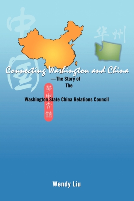 Connecting Washington and China : ---The Story of the Washington State China Relations Council, Paperback / softback Book