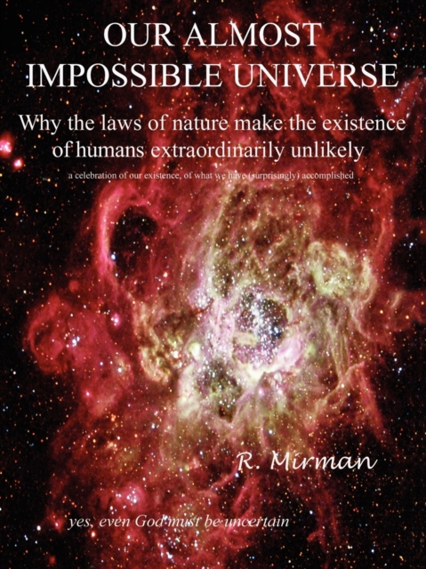 Our Almost Impossible Universe : Why the Laws of Nature Make the Existence of Humans Extraordinarily Unlikely, Paperback / softback Book