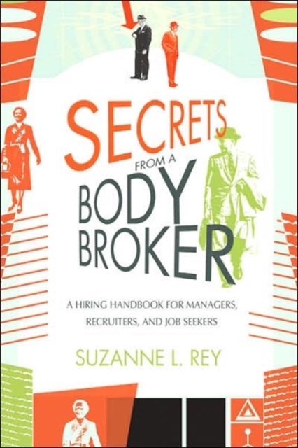 Secrets from a Body Broker : A Revealing, No-Nonsense Handbook for Hiring Managers, Recruiters, and Job Seekers, Paperback / softback Book
