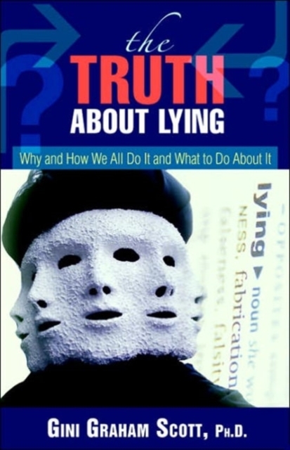 The Truth About Lying : Why and How We All Do It and What to Do About It, Paperback / softback Book