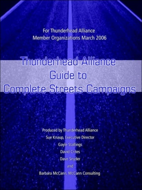 Thunderhead Alliance Guide to Complete Streets Campaigns : For Thunderhead Alliance Member Organizations March 2006, Paperback / softback Book
