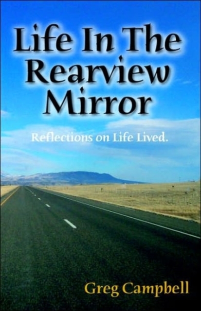 Life In The Rearview Mirror : Reflections On Life Lived., Paperback / softback Book