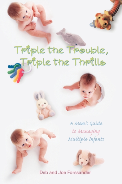 Triple the Trouble, Triple the Thrills : A Mom's Guide to Managing Multiple Infants, Paperback / softback Book