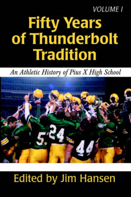 Fifty Years of Thunderbolt Tradition : An Athletic History of Pius X High School, Paperback / softback Book