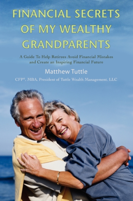 Financial Secrets of My Wealthy Grandparents : A Guide to Help Retirees Avoid Financial Mistakes and Create an Inspiring Financial Future, Paperback / softback Book