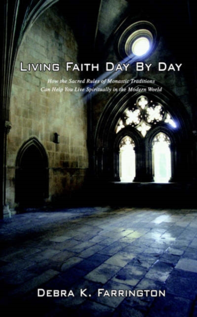 Living Faith Day by Day : How the Sacred Rules of Monastic Traditions Can Help You Live Spiritually in the Modern World, Paperback / softback Book