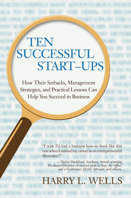 Ten Successful Start-Ups : How Their Setbacks, Management Strategies, and Practical Lessons Can Help You Succeed in Business, Paperback / softback Book