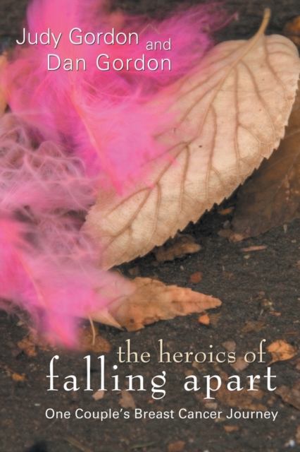 The Heroics of Falling Apart : One Couple's Breast Cancer Journey, Paperback / softback Book