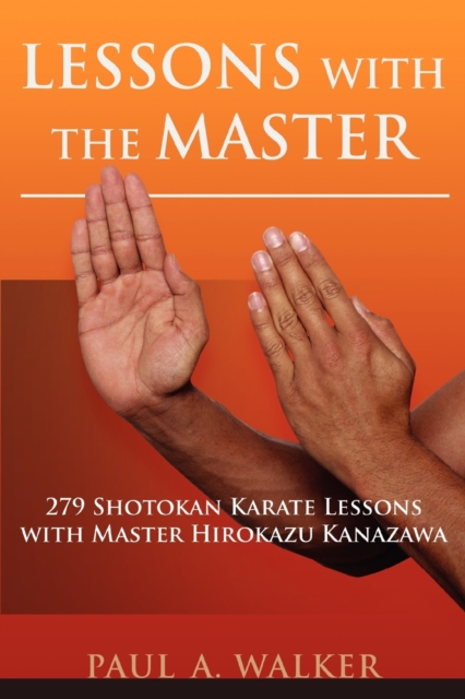 Lessons with the Master : 279 Shotokan Karate Lessons with Master Hirokazu Kanazawa, Paperback / softback Book