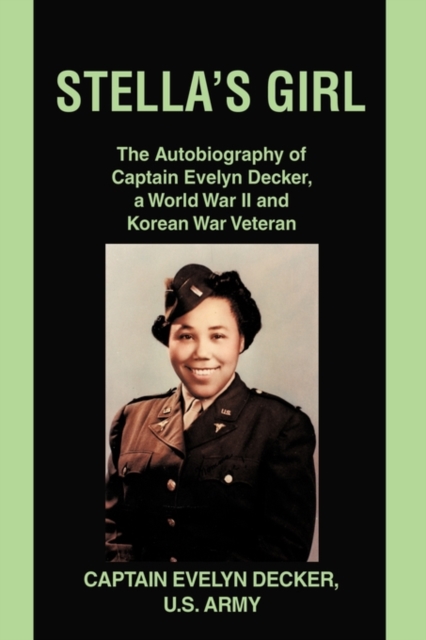 Stella's Girl : The Autobiography of Captain Evelyn Decker, a World War II and Korean War Veteran, Paperback / softback Book