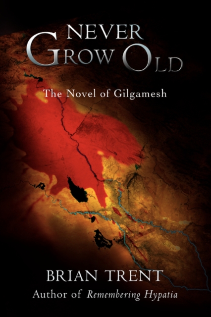 Never Grow Old : The Novel of Gilgamesh, Paperback / softback Book