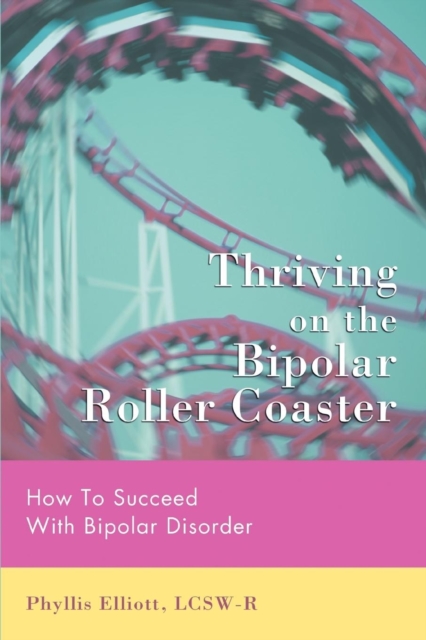 Thriving on the Bipolar Roller Coaster : How To Suceed With Bipolar Disorder, Paperback / softback Book