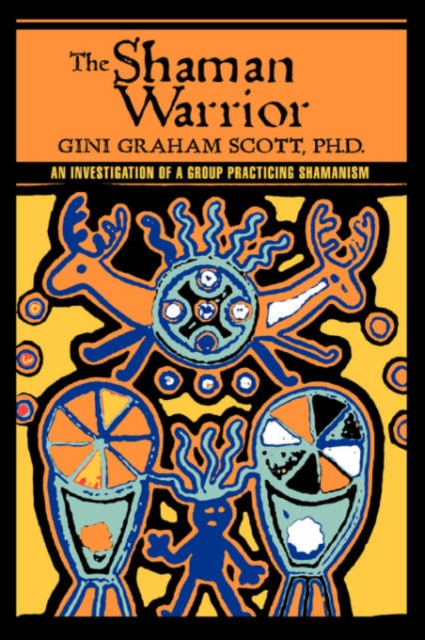 The Shaman Warrior : An Investigation of a Group Practicing Shamanism, Paperback / softback Book