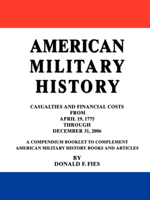 American Military History : Casualties and Financial Costs from April 19, 1775 Through December 31, 2006, Paperback / softback Book